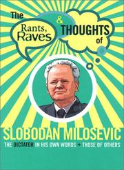 Cover of: The Rants, Raves and Thoughts of Slobodan Milosevic: The Dictator in His Own Words and Those of Others