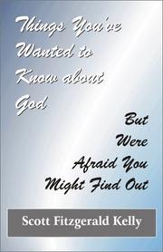 Things You've Wanted to Know About God -- But Were Afraid You Might Find Out by Scott Fitzgerald Kelly