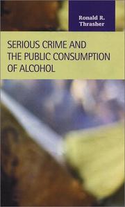 Cover of: Serious Crime and the Public Consumption of Alcohol (Criminal Justice: Recent Scholarship) by Ronald R. Thrasher