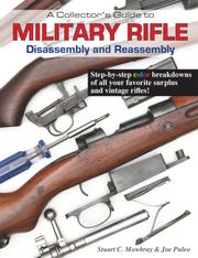 A Collector's Guide to Military Rifle Disassembly and Reassembly by Stuart C. Mowbray and Joe Puleo