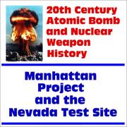 Cover of: 20th Century Atomic Bomb and Nuclear Weapon History: Manhattan Project and the Nevada Test Site