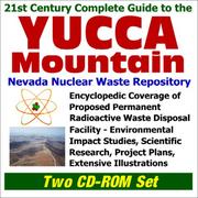 Cover of: 21st Century Complete Guide to the Yucca Mountain Nevada Nuclear Waste Repository: Encyclopedic Coverage of Proposed Permanent Radioactive Waste Disposal ... and Extensive Illustrations (Two CD-ROM Set)