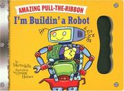 Cover of: I'm Buildin' a Robot: Amazing Pull-The-Ribbon