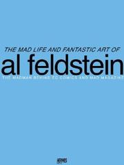 Cover of: The Mad Life And Fantastic Art Of Al Feldstein: The Madman Behind EC Comics And Mad Magazine