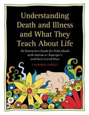 Cover of: Understanding Death and Illness and What They Teach about Life: A Practical Guidebook for People with Autism or Aspergers, and Their Loved Ones