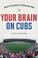 Cover of: Your Brain on Cubs