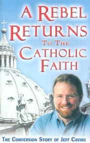 Cover of: A Rebel Returns to the Catholic Faith: The Conversion Story of Jeff Cavins