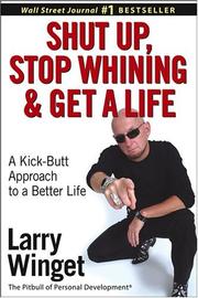 Cover of: Shut Up, Stop Whining, and Get a Life by Larry Winget