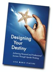 Cover of: Designing Your Destiny - Achieving Personal and Professional Success Through Upside Thinking | Lisa Marie Platske