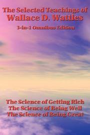 Cover of: The Selected Teachings of Wallace D. Wattles: The Science of Getting Rich, The Science of Being Well, The Science of Being Great