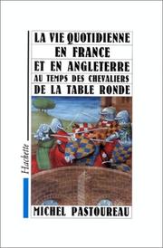 La vie quotidienne en France et en Angleterre au temps des Chevaliers de la Table ronde by Michel Pastoureau