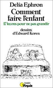 Cover of: Comment faire l'enfant. 17 leçons pour ne pas grandir by Delia Ephron, Edward Koren