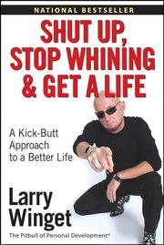 Cover of: Shut Up, Stop Whining, and Get a Life: A Kick-Butt Approach to a Better Life