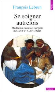 Cover of: Se soigner autrefois : Médecins, Saints et Sorciers aux XVIIe et XVIIIe siècles