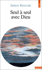 Cover of: Seul à seul avec Dieu, ou, Prières de ceux qui ne prient jamais by Janusz Korczak