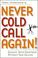 Cover of: Never cold call again! Achieve sales greatness without cold calling