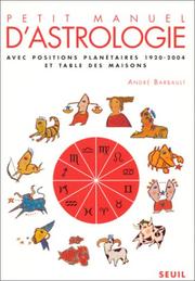 Cover of: Petit manuel d'astrologie avec positions planétaires 1920-2004 et table des maisons by André Barbault