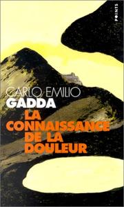 Cover of: La Connaissance de la douleur by Carlo Emilio Gadda, Louis Bonalumi, François Wahl