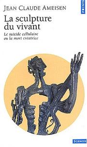 Cover of: La Sculpture du vivant : Le suicide cellulaire ou la mort créatrice