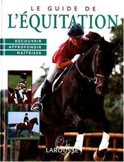 Cover of: Le Guide de l'équitation. Découvrir, approfondir, maîtriser