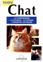 Cover of: Votre chat. Le comprendre, le nourrir, le soigner, conaître les races