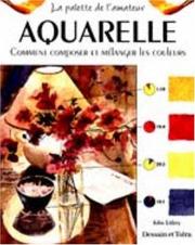 Cover of: Aquarelle. Comment composer et mélanger les couleurs