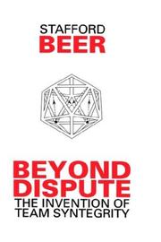 Cover of: Beyond dispute: the invention of team syntegrity