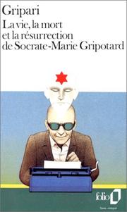 Cover of: La Vie, la mort et la résurrection de Socrate-Marie Gripotard