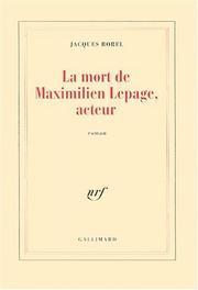 Cover of: Mort de Maximilien Lepage, acteur by Jacques Borel, Jacques Borel