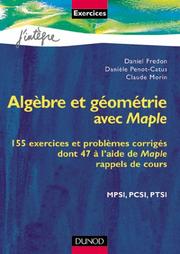 Cover of: Algèbre et géométrie avec Maple : 155 exercices et problèmes corrigés dont 47 à l'aide de Maple, rappels de cours, MPSI, PCSI, PTSI