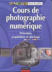 Cover of: Cours de photographie numérique : Principes, acquisition et stockage