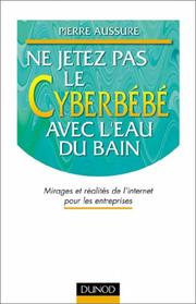 Cover of: Ne jetez pas le cyberbebe avec l'eau du bain - mirages réalités de l'internet pour les entreprises by Pierre Aussure