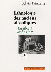 Cover of: Ethnologie des anciens alcooliques : La liberté ou la mort