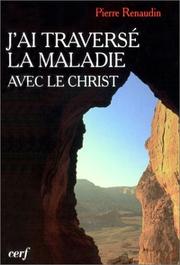Cover of: J'ai traversé la maladie avec le Christ by Pierre Renaudin