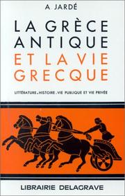 Cover of: La Grèce antique et la vie grecque : Littérature, histoire, vie publique et vie privée