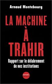 Cover of: La Machine à trahir : Rapports sur le délabrement de nos institutions