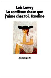 Cover of: La centième chose que j'aime chez toi, Caroline by Lois Lowry