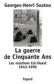 Cover of: La guerre de cinquante ans. les relations est-ouest, 1943-1990