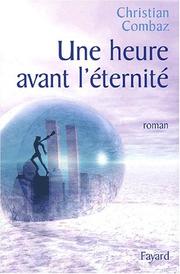 Cover of: Une heure avant l'éternité by Christian Combaz