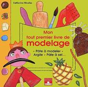 Cover of: Mon tout premier livre de modelage : PÃ¢te Ã  modeler, argile, pÃ¢te Ã  selÂ