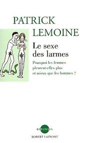 Cover of: Le sexe des larmes : Pourquoi les femmes pleurent-elles plus et mieux que les hommes ?