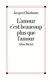 Cover of: L'amour c'est beaucoup plus que l'amour by Jacques Chardonne, Jaccottet, Philippe.