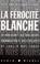Cover of: La férocité blanche 