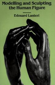 Cover of: Modelling and sculpting the human figure by Edouard Lanteri