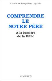 Cover of: Comprendre le Notre Père à la lumière de la Bible by Claude Lagarde, Jacqueline Lagarde