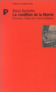 Cover of: La Condition de la liberté : Rousseau, critique des raisons politiques