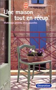 Cover of: Une maison tout en récup' : Matériaux anciens, idées nouvelles