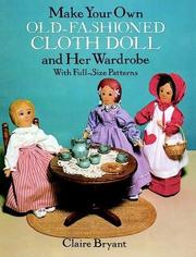 Cover of: Make your own old-fashioned cloth doll and her wardrobe | Claire Bryant