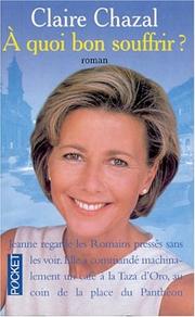 Cover of: A quoi bon souffrir ? by Claire Chazal, Claire Chazal