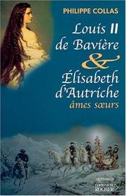 Cover of: Louis II de Bavière et Elisabeth d'Autriche, âmes soeurs by Philippe Collas